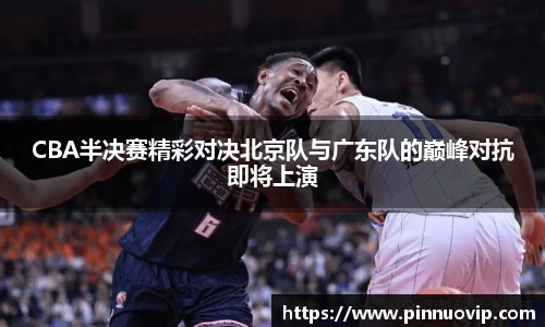 CBA半决赛精彩对决北京队与广东队的巅峰对抗即将上演