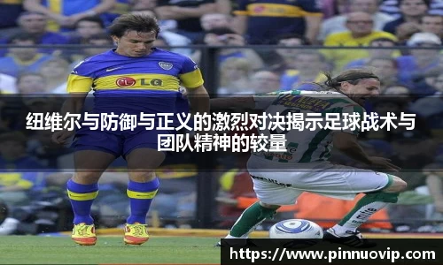 纽维尔与防御与正义的激烈对决揭示足球战术与团队精神的较量