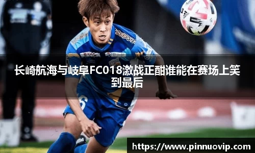 长崎航海与岐阜FC018激战正酣谁能在赛场上笑到最后